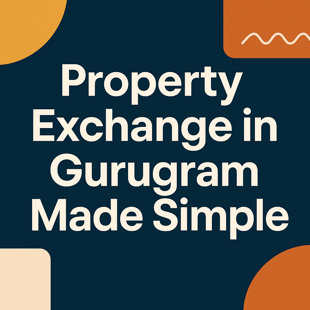 Property Exchange in Gurugram Made Simple
